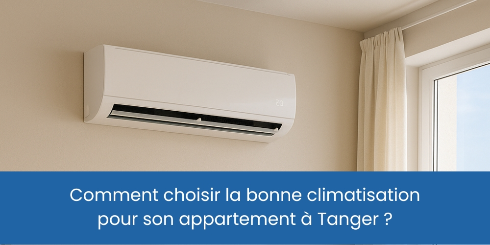 Comment choisir la bonne climatisation pour son appartement à Tanger